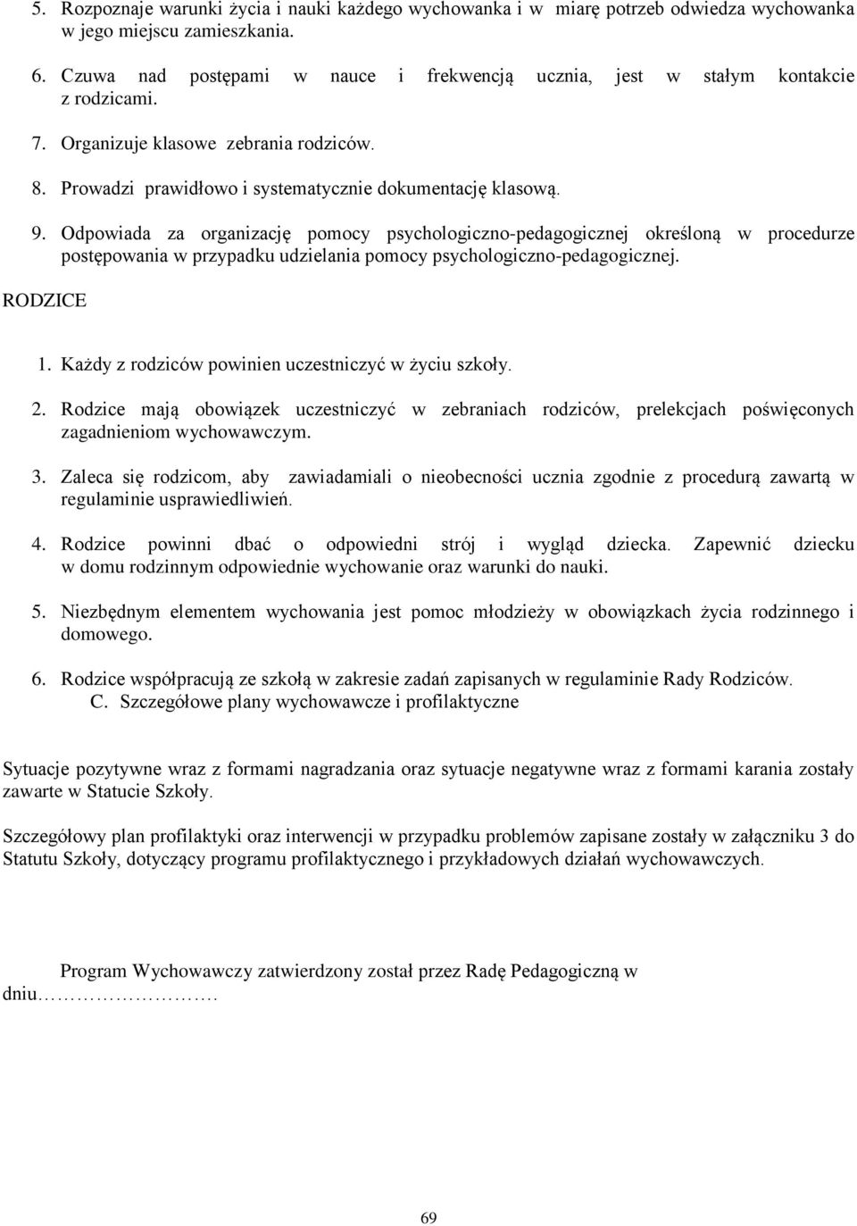Odpowiada za organizację pomocy psychologiczno-pedagogicznej określoną w procedurze postępowania w przypadku udzielania pomocy psychologiczno-pedagogicznej. RODZICE 1.