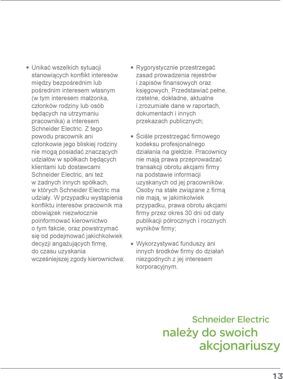 Z tego powodu pracownik ani członkowie jego bliskiej rodziny nie mogą posiadać znaczących udziałów w spółkach będących klientami lub dostawcami Schneider Electric, ani też w żadnych innych spółkach,