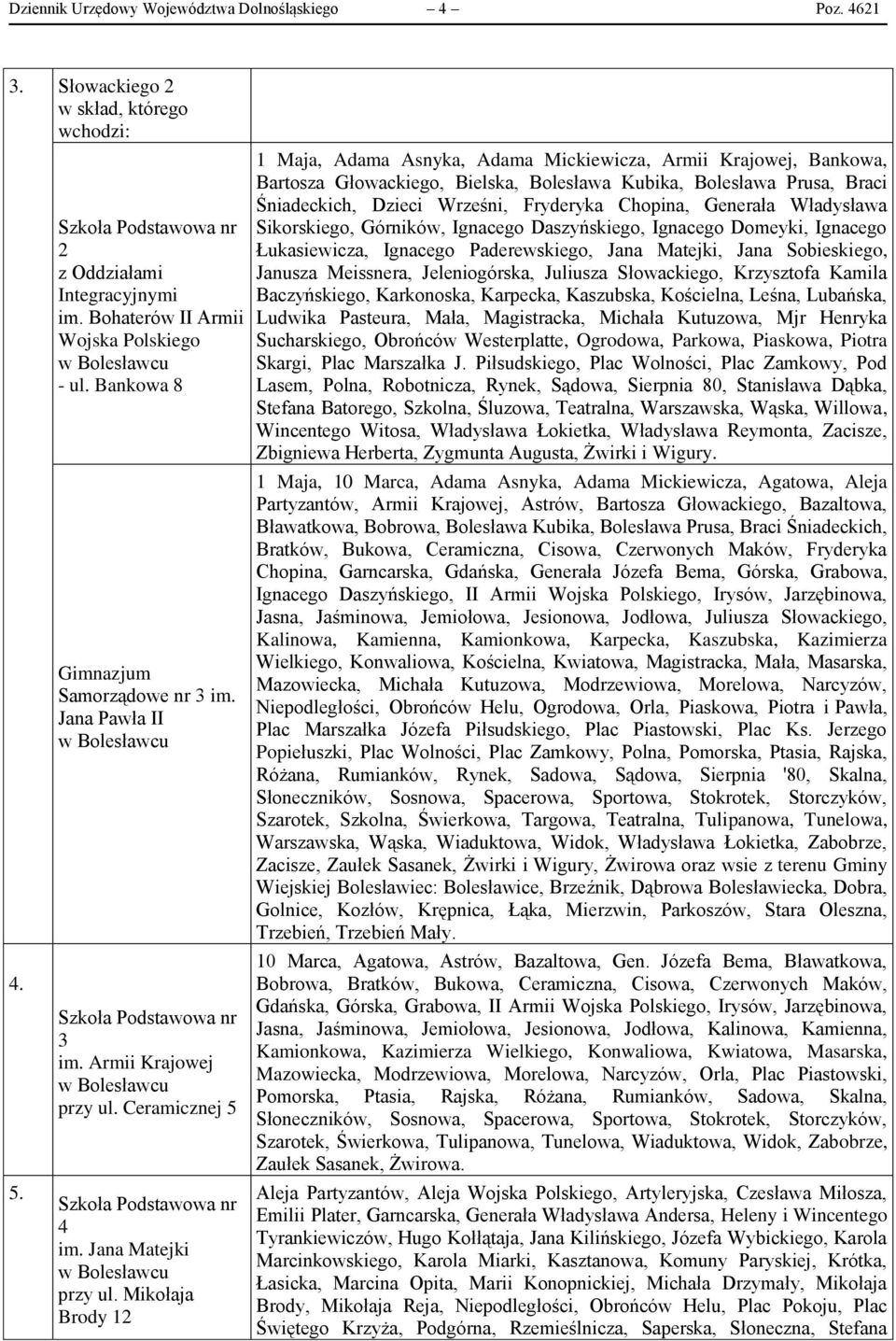 Mikołaja Brody 12 1 Maja, Adama Asnyka, Adama Mickiewicza, Armii Krajowej, Bankowa, Bartosza Głowackiego, Bielska, Bolesława Kubika, Bolesława Prusa, Braci Śniadeckich, Dzieci Wrześni, Fryderyka