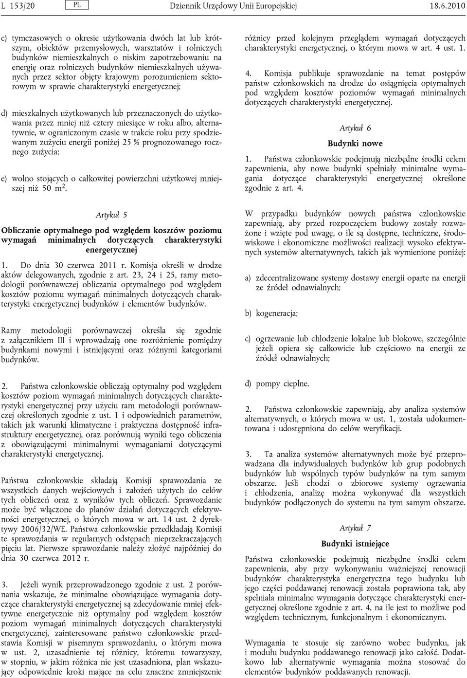 budynków niemieszkalnych używanych przez sektor objęty krajowym porozumieniem sektorowym w sprawie charakterystyki energetycznej; d) mieszkalnych użytkowanych lub przeznaczonych do użytkowania przez