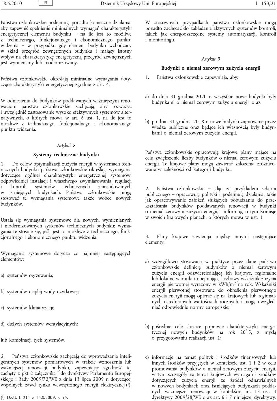 charakterystykę energetyczną przegród zewnętrznych jest wymieniany lub modernizowany. Państwa członkowskie określają minimalne wymagania dotyczące charakterystyki energetycznej zgodnie z art. 4.