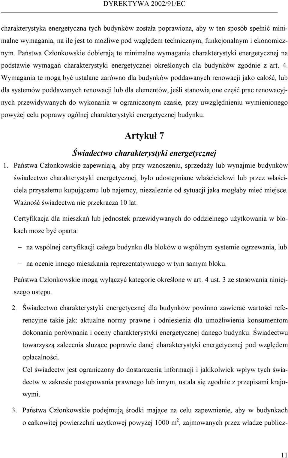 Wymagania te mogą być ustalane zarówno dla budynków poddawanych renowacji jako całość, lub dla systemów poddawanych renowacji lub dla elementów, jeśli stanowią one część prac renowacyjnych