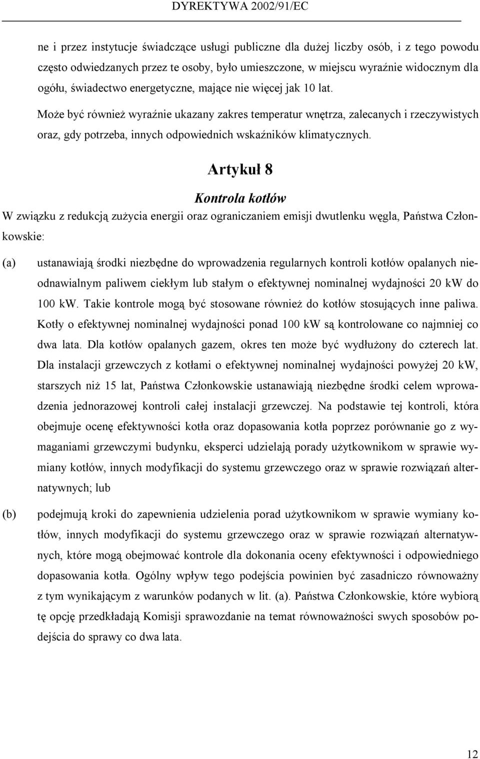 Artykuł 8 Kontrola kotłów W związku z redukcją zużycia energii oraz ograniczaniem emisji dwutlenku węgla, Państwa Członkowskie: (a) (b) ustanawiają środki niezbędne do wprowadzenia regularnych