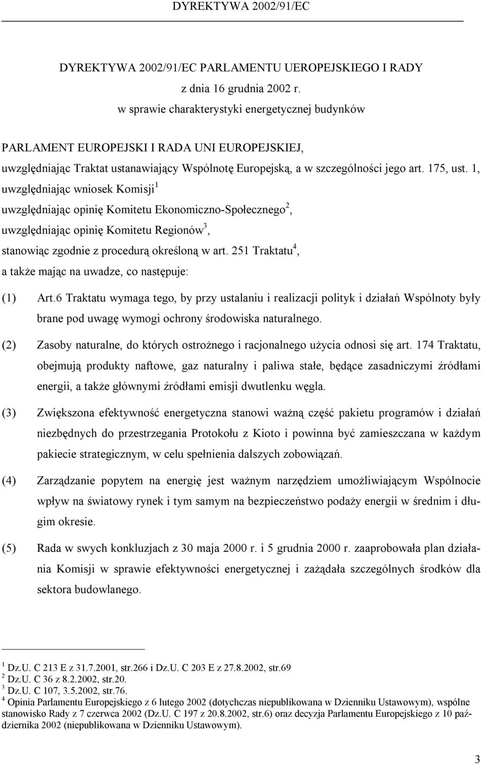 1, uwzględniając wniosek Komisji 1 uwzględniając opinię Komitetu Ekonomiczno-Społecznego 2, uwzględniając opinię Komitetu Regionów 3, stanowiąc zgodnie z procedurą określoną w art.