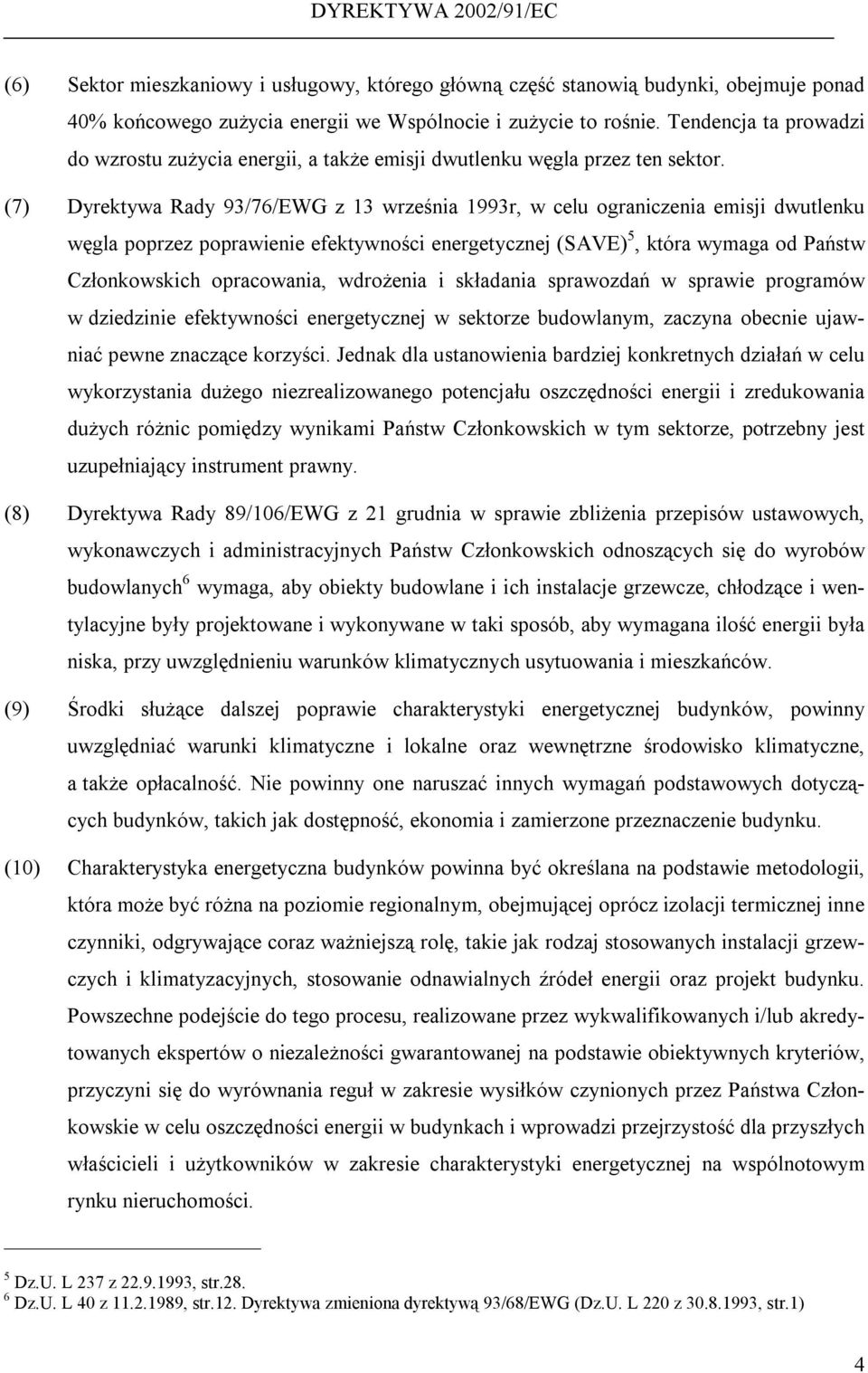 (7) Dyrektywa Rady 93/76/EWG z 13 września 1993r, w celu ograniczenia emisji dwutlenku węgla poprzez poprawienie efektywności energetycznej (SAVE) 5, która wymaga od Państw Członkowskich opracowania,