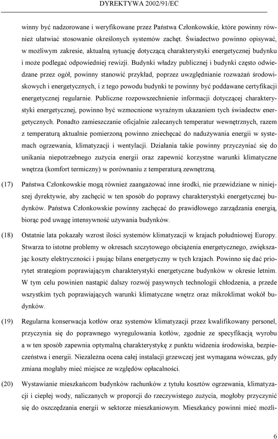 Budynki władzy publicznej i budynki często odwiedzane przez ogół, powinny stanowić przykład, poprzez uwzględnianie rozważań środowiskowych i energetycznych, i z tego powodu budynki te powinny być
