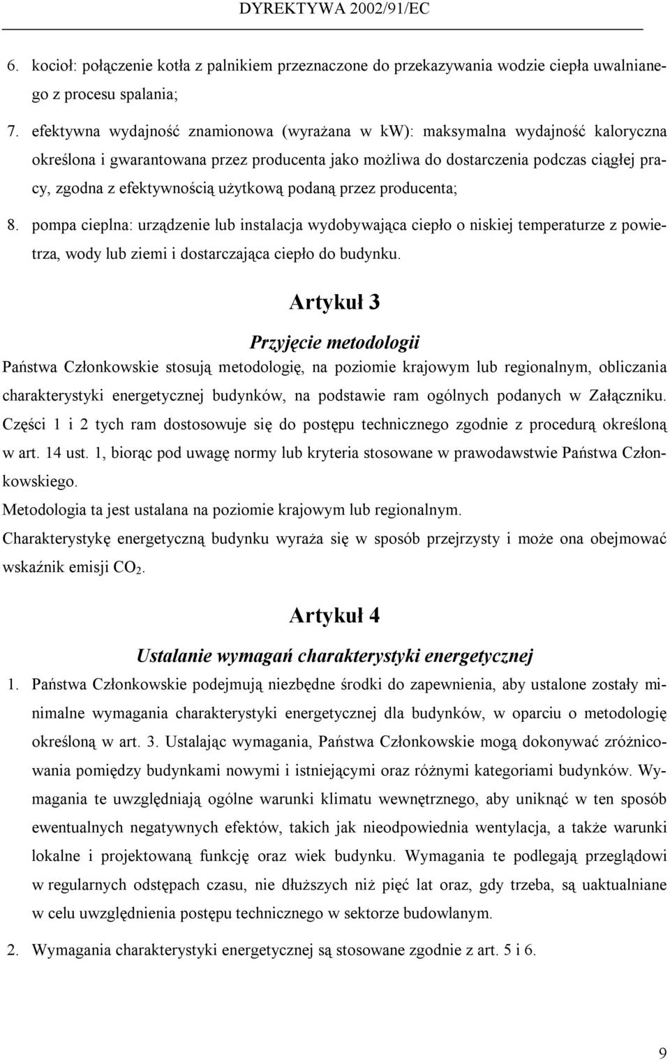 użytkową podaną przez producenta; 8. pompa cieplna: urządzenie lub instalacja wydobywająca ciepło o niskiej temperaturze z powietrza, wody lub ziemi i dostarczająca ciepło do budynku.