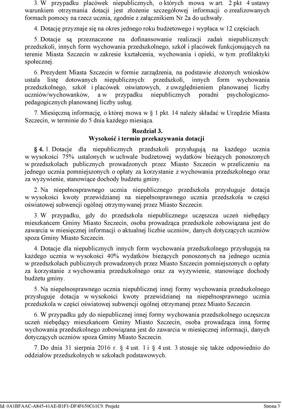 5. Dotacje są przeznaczone na dofinansowanie realizacji zadań niepublicznych: przedszkoli, innych form wychowania przedszkolnego, szkół i placówek funkcjonujących na terenie Miasta Szczecin w