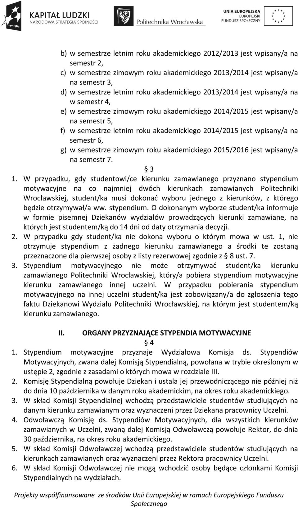 wpisany/a na semestr 6, g) w semestrze zimowym roku akademickiego 2015/2016 jest wpisany/a na semestr 7. 3 1.