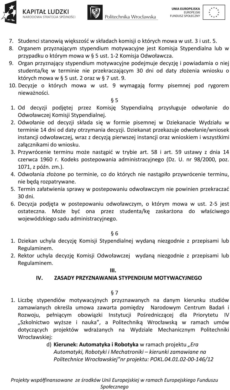 Organ przyznający stypendium motywacyjne podejmuje decyzję i powiadamia o niej studenta/kę w terminie nie przekraczającym 30 dni od daty złożenia wniosku o których mowa w 5 ust. 2 oraz w 7 ust. 9. 10.