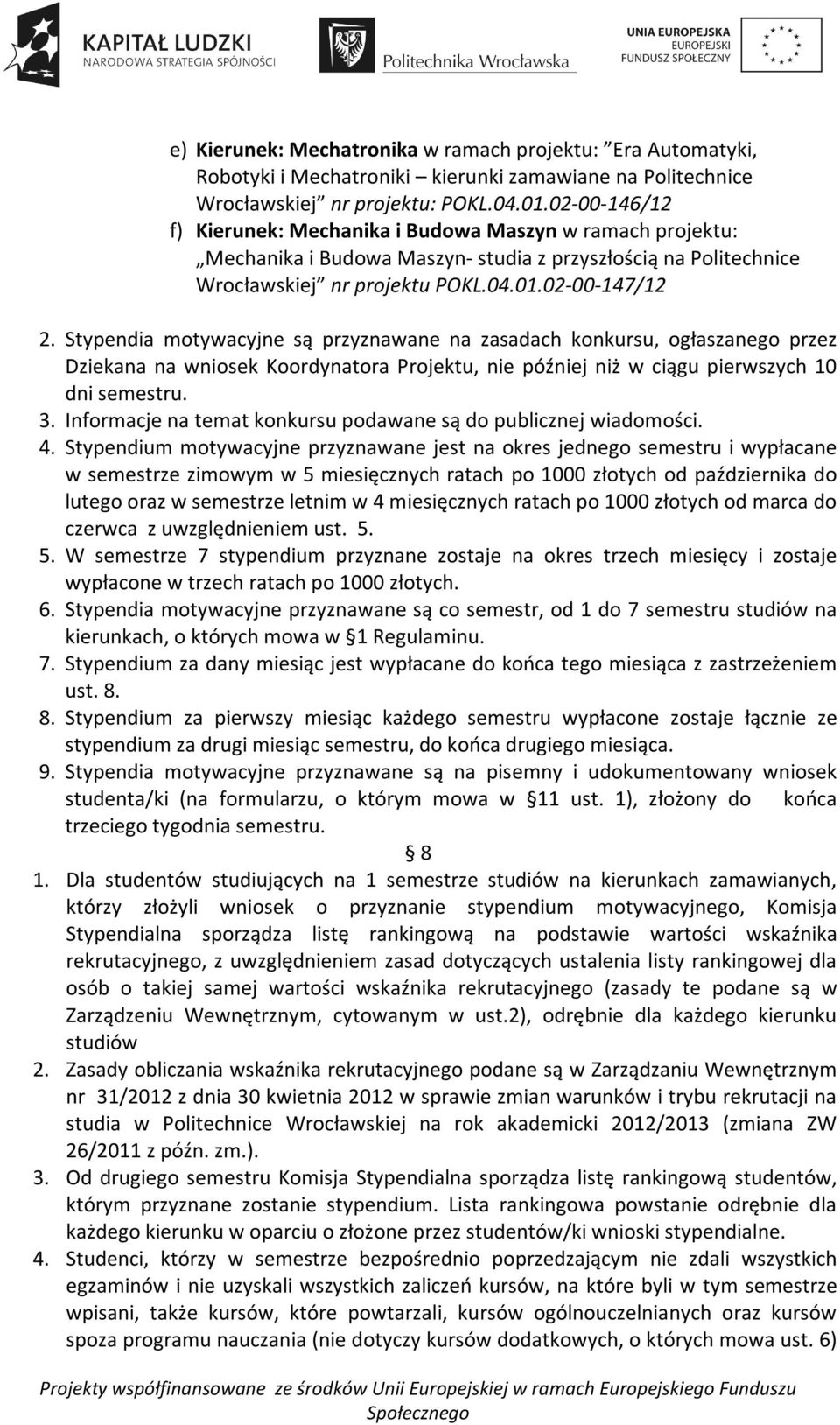 Stypendia motywacyjne są przyznawane na zasadach konkursu, ogłaszanego przez Dziekana na wniosek Koordynatora Projektu, nie później niż w ciągu pierwszych 10 dni semestru. 3.