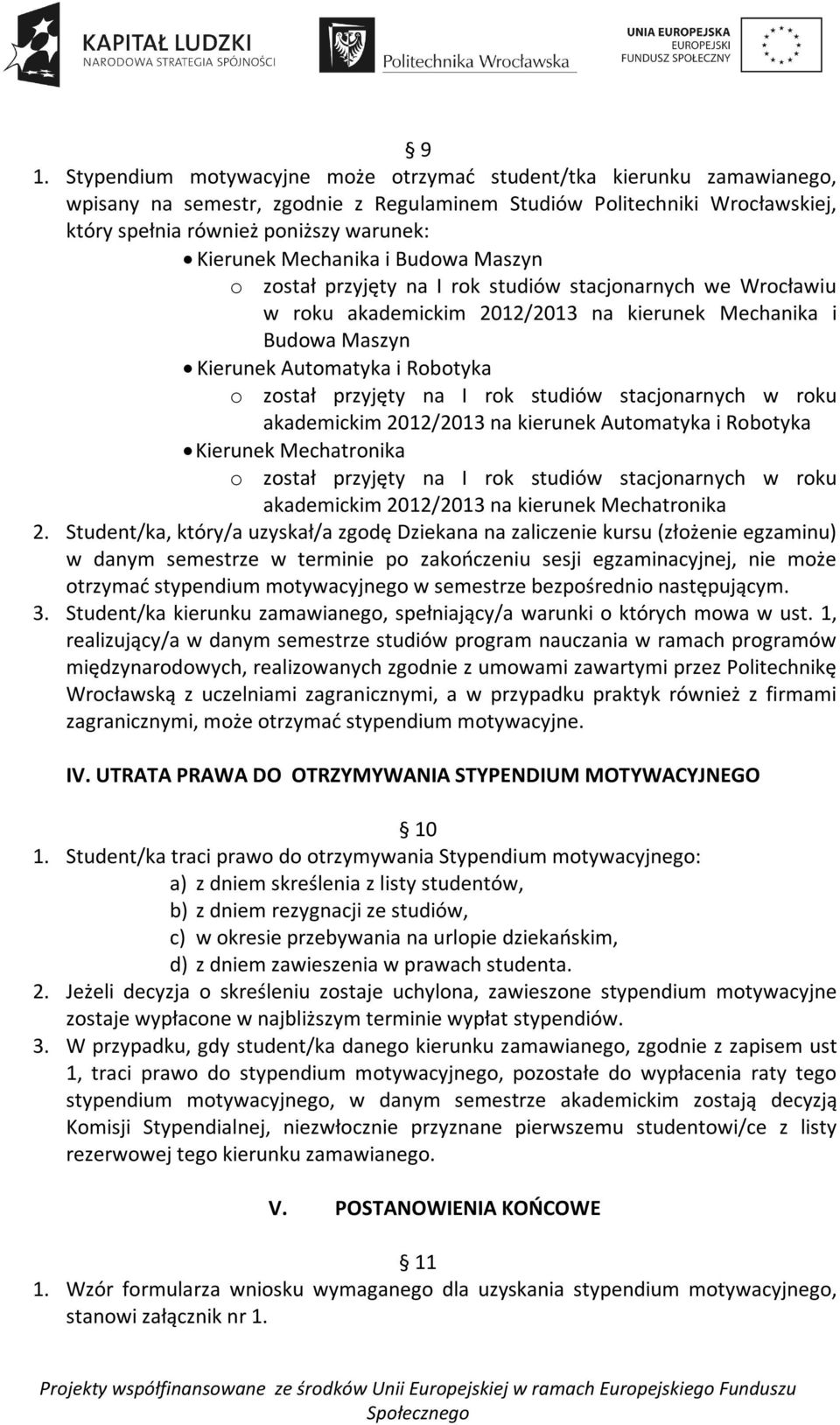 został przyjęty na I rok studiów stacjonarnych w roku akademickim 2012/2013 na kierunek Automatyka i Robotyka Kierunek Mechatronika o został przyjęty na I rok studiów stacjonarnych w roku akademickim