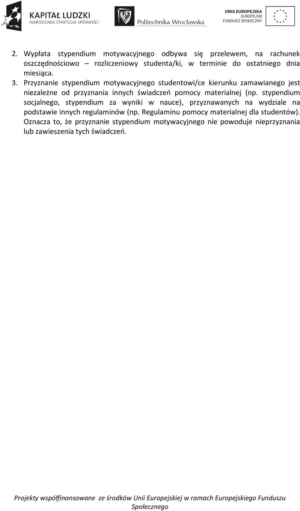 Przyznanie stypendium motywacyjnego studentowi/ce kierunku zamawianego jest niezależne od przyznania innych świadczeń pomocy materialnej (np.