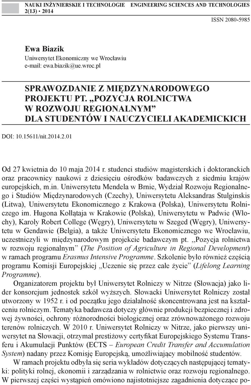 studenci studiów magisterskich i doktoranckich oraz pracownicy naukowi z dziesięciu ośrodków badawczych z siedmiu krajów europejskich, m.in.