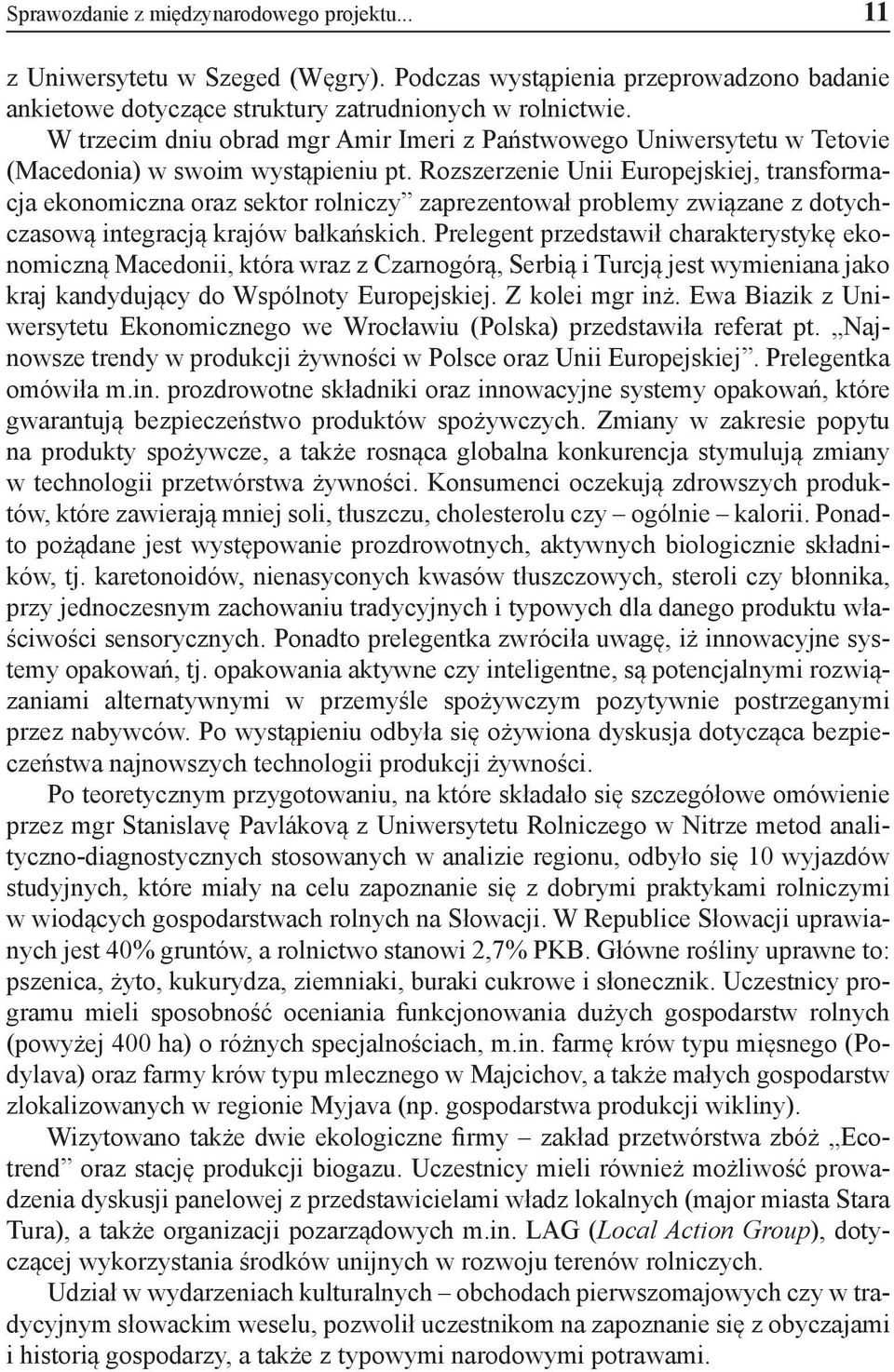 Rozszerzenie Unii Europejskiej, transformacja ekonomiczna oraz sektor rolniczy zaprezentował problemy związane z dotychczasową integracją krajów bałkańskich.