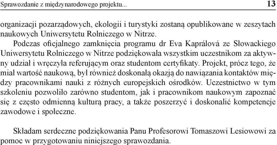 certyfikaty. Projekt, prócz tego, że miał wartość naukową, był również doskonałą okazją do nawiązania kontaktów między pracownikami nauki z różnych europejskich ośrodków.