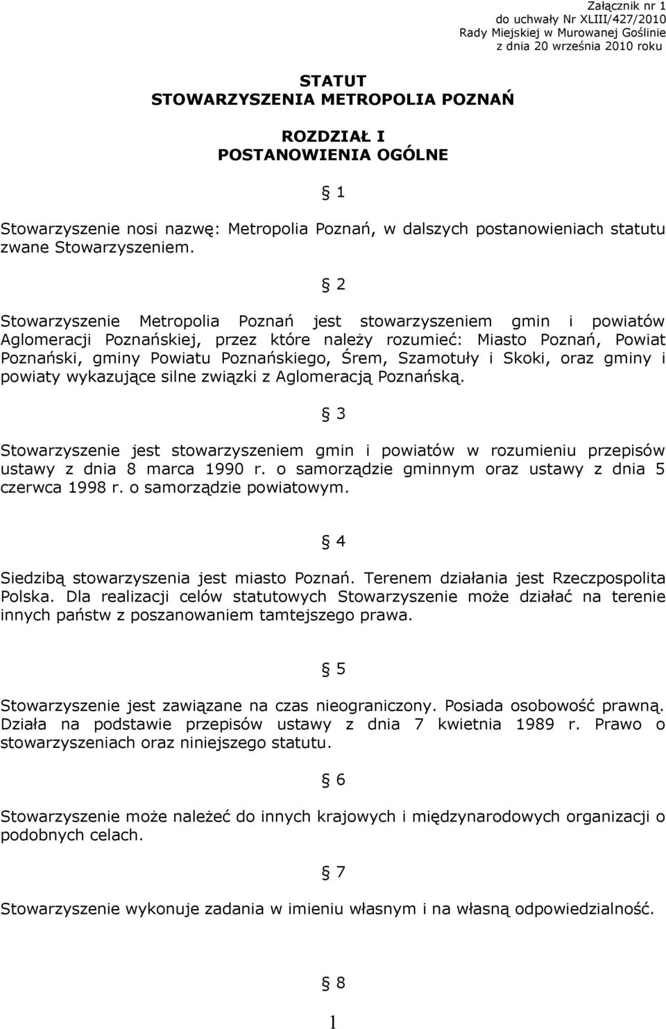 2 Stowarzyszenie Metropolia Poznań jest stowarzyszeniem gmin i powiatów Aglomeracji Poznańskiej, przez które należy rozumieć: Miasto Poznań, Powiat Poznański, gminy Powiatu Poznańskiego, Śrem,