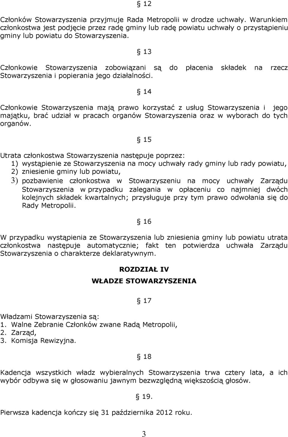 13 Członkowie Stowarzyszenia zobowiązani są do płacenia składek na rzecz Stowarzyszenia i popierania jego działalności.