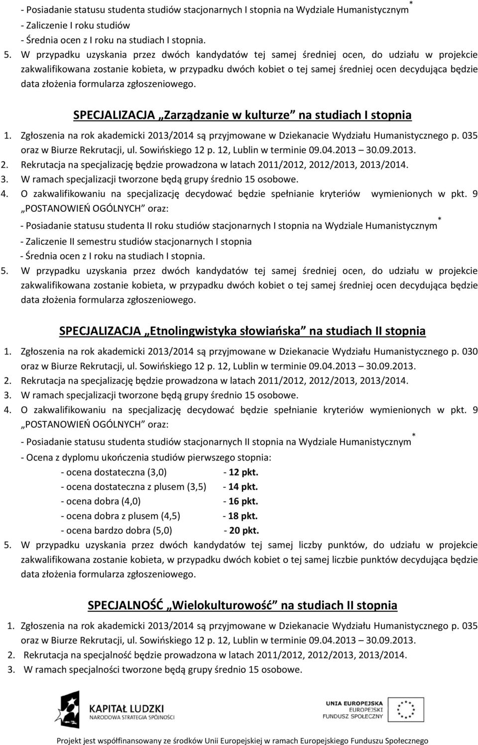 Zgłoszenia na rok akademicki 2013/2014 są przyjmowane w Dziekanacie Wydziału Humanistycznego p. 035 3. W ramach specjalizacji tworzone będą grupy średnio 15 osobowe.