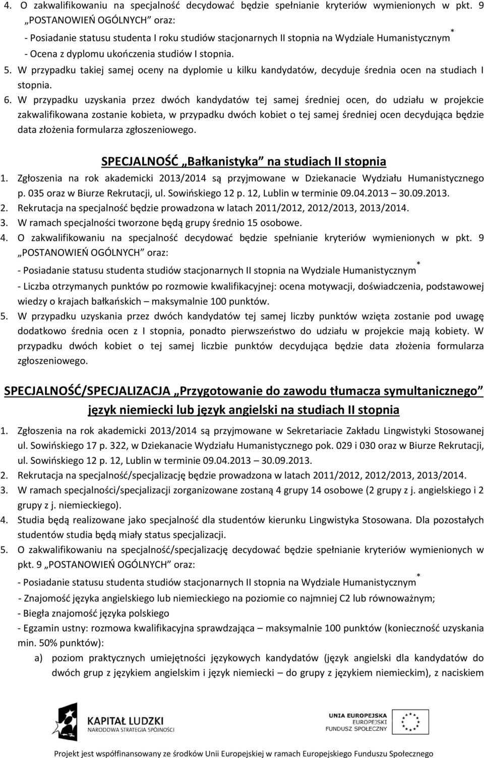 W przypadku uzyskania przez dwóch kandydatów tej samej średniej ocen, do udziału w projekcie SPECJALNOŚĆ Bałkanistyka na studiach II stopnia 1.