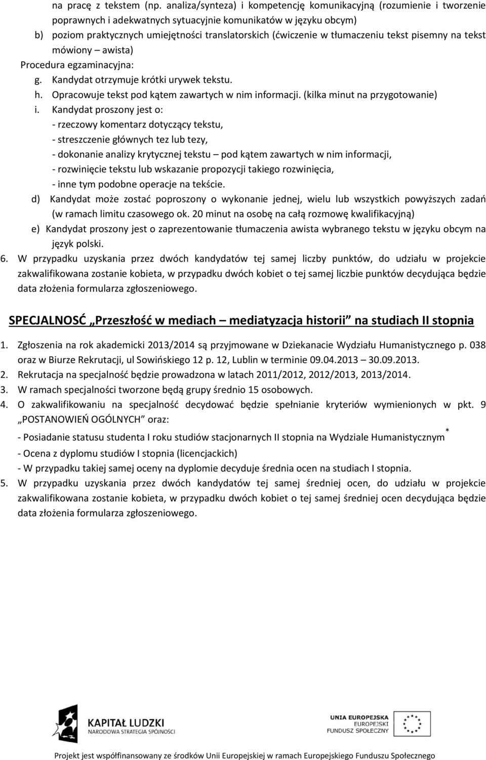 tłumaczeniu tekst pisemny na tekst mówiony awista) Procedura egzaminacyjna: g. Kandydat otrzymuje krótki urywek tekstu. h. Opracowuje tekst pod kątem zawartych w nim informacji.