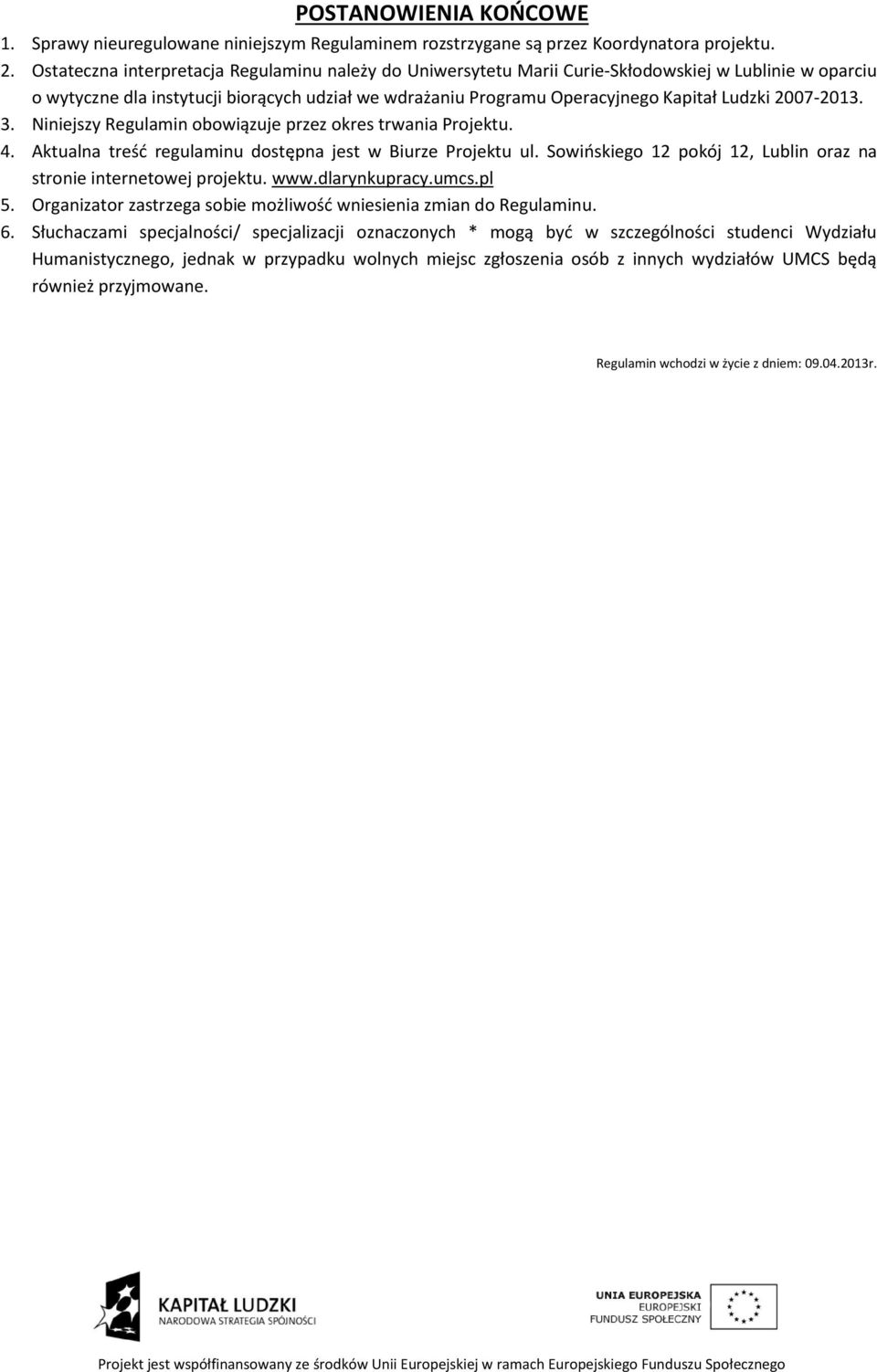 2007-2013. 3. Niniejszy Regulamin obowiązuje przez okres trwania Projektu. 4. Aktualna treść regulaminu dostępna jest w Biurze Projektu ul.