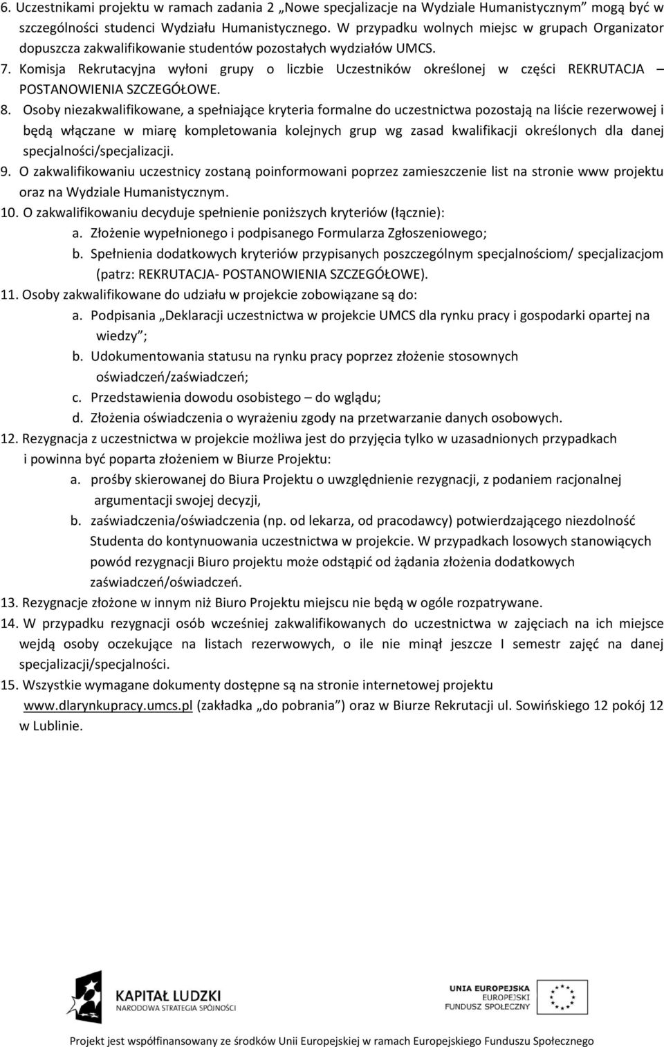 Komisja Rekrutacyjna wyłoni grupy o liczbie Uczestników określonej w części REKRUTACJA POSTANOWIENIA SZCZEGÓŁOWE. 8.
