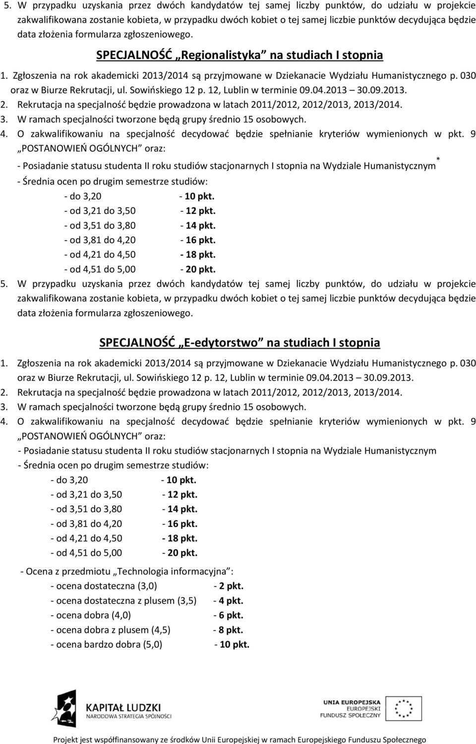 - Średnia ocen po drugim semestrze studiów: - do 3,20-10 pkt. - od 3,21 do 3,50-12 pkt. - od 3,51 do 3,80-14 pkt. - od 3,81 do 4,20-16 pkt. - od 4,21 do 4,50-18 pkt. - od 4,51 do 5,