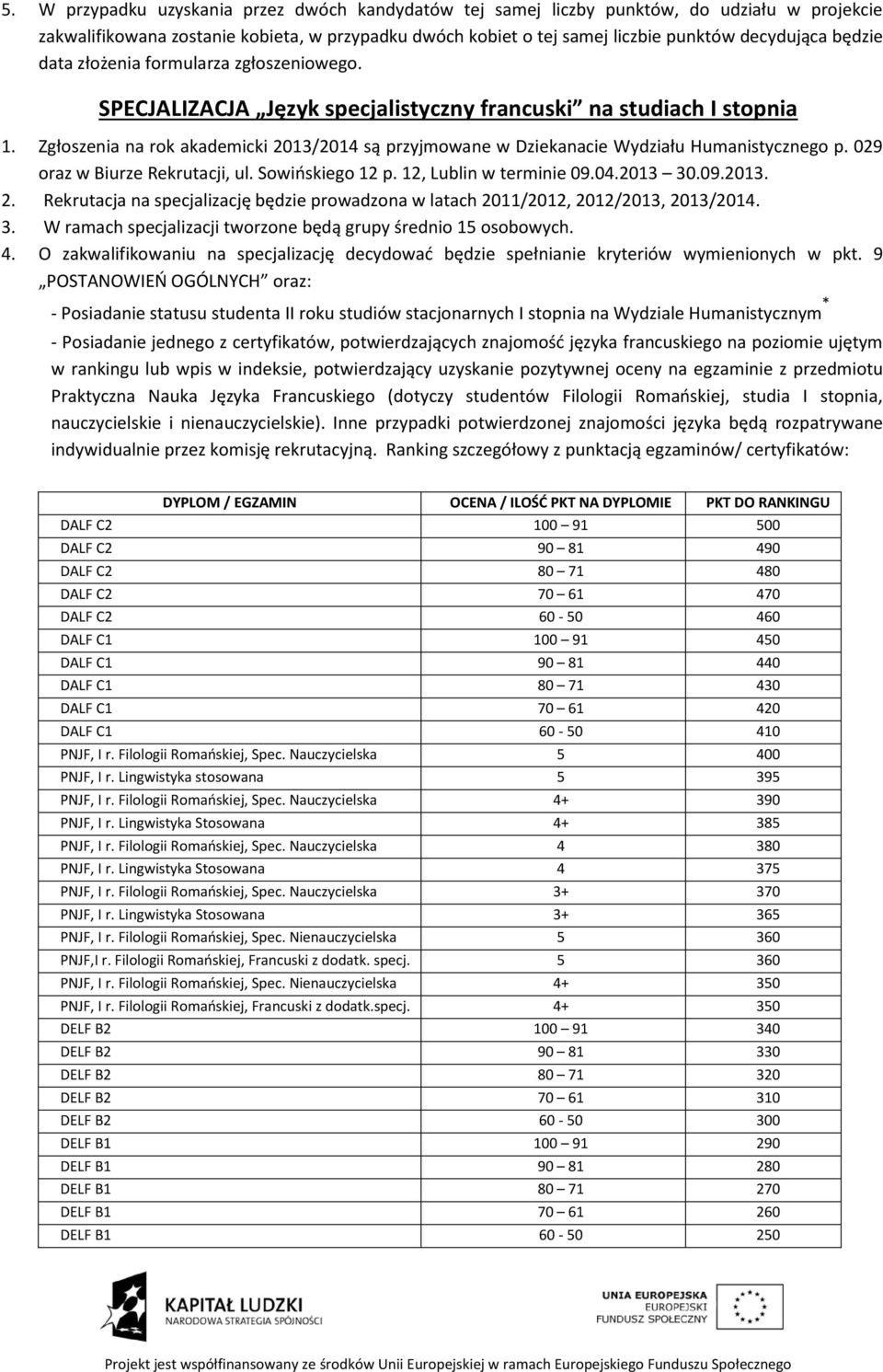 - Posiadanie jednego z certyfikatów, potwierdzających znajomość języka francuskiego na poziomie ujętym w rankingu lub wpis w indeksie, potwierdzający uzyskanie pozytywnej oceny na egzaminie z