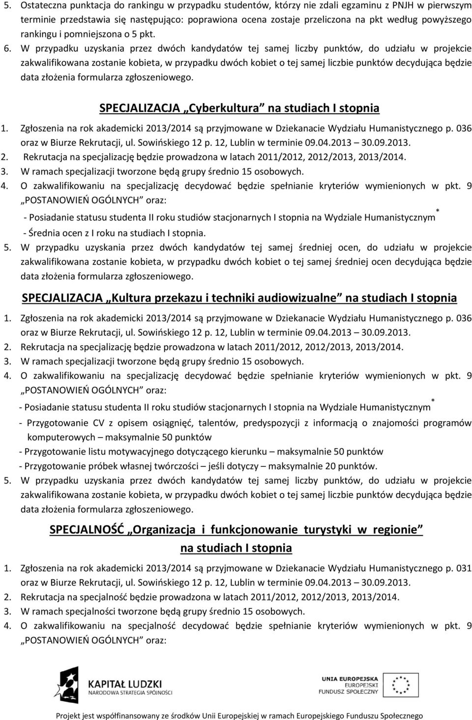 Zgłoszenia na rok akademicki 2013/2014 są przyjmowane w Dziekanacie Wydziału Humanistycznego p. 036 3. W ramach specjalizacji tworzone będą grupy średnio 15 osobowych.