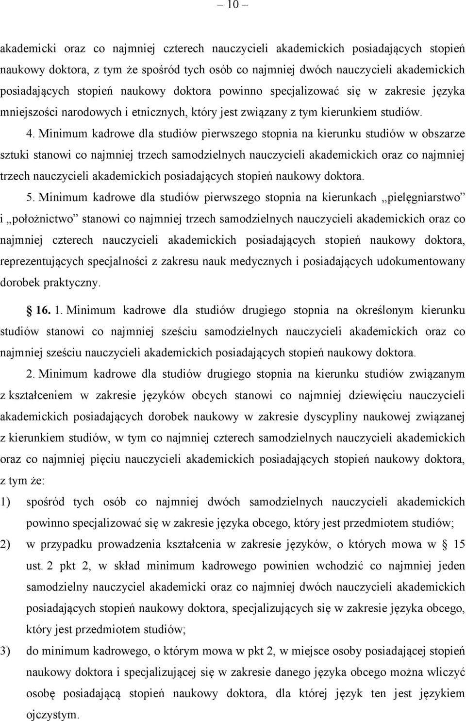 Minimum kadrowe dla studiów pierwszego stopnia na kierunku studiów w obszarze sztuki stanowi co najmniej trzech samodzielnych nauczycieli akademickich oraz co najmniej trzech nauczycieli akademickich