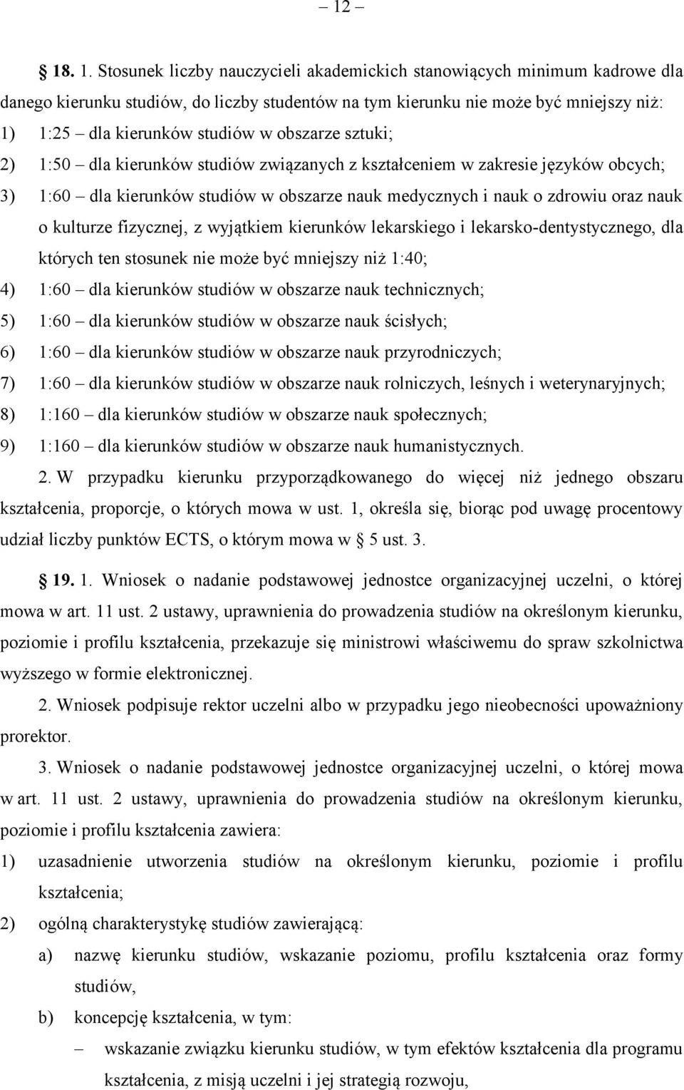 kulturze fizycznej, z wyjątkiem kierunków lekarskiego i lekarsko-dentystycznego, dla których ten stosunek nie może być mniejszy niż 1:40; 4) 1:60 dla kierunków studiów w obszarze nauk technicznych;