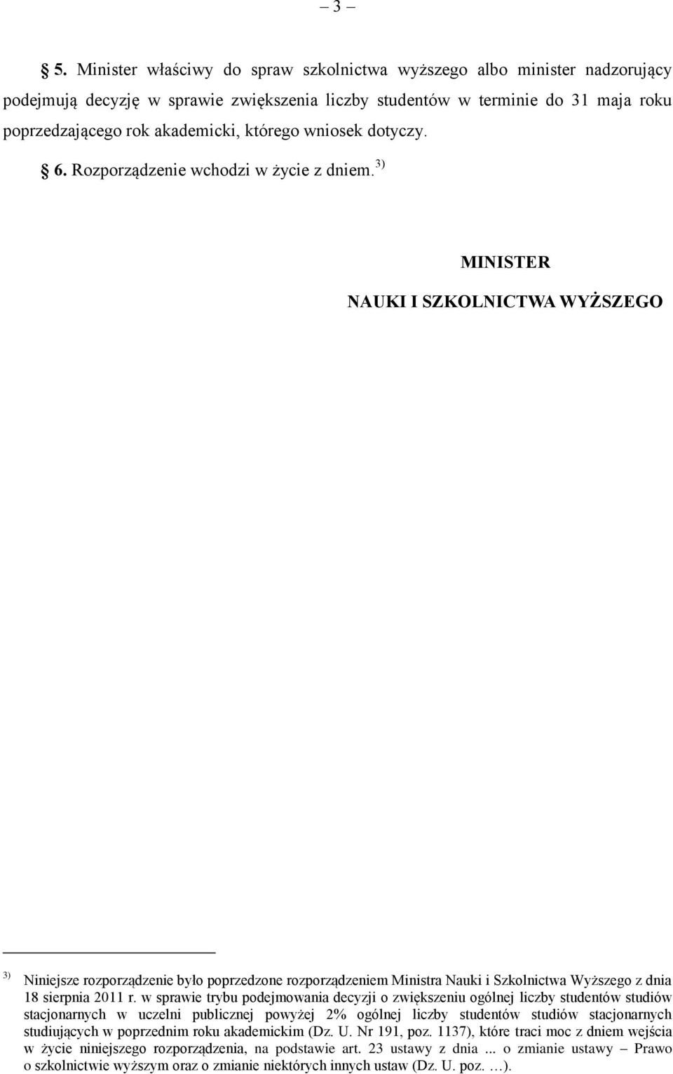 3) MINISTER NAUKI I SZKOLNICTWA WYŻSZEGO 3) Niniejsze rozporządzenie było poprzedzone rozporządzeniem Ministra Nauki i Szkolnictwa Wyższego z dnia 18 sierpnia 2011 r.