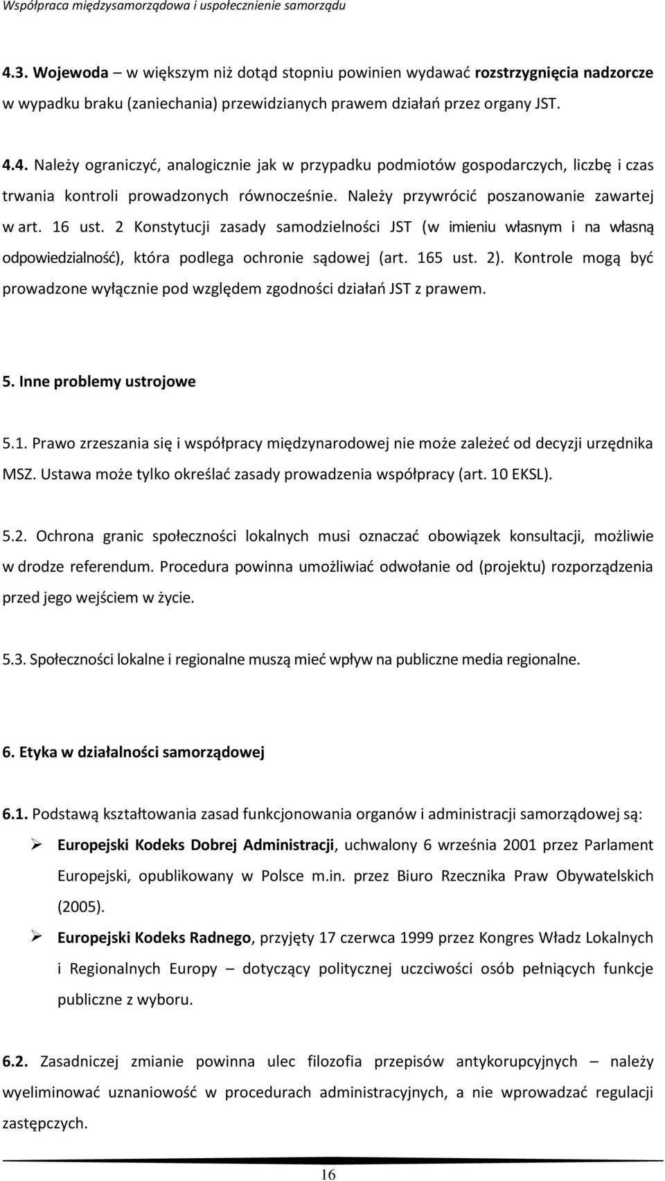 Kontrole mogą być prowadzone wyłącznie pod względem zgodności działań JST z prawem. 5. Inne problemy ustrojowe 5.1.