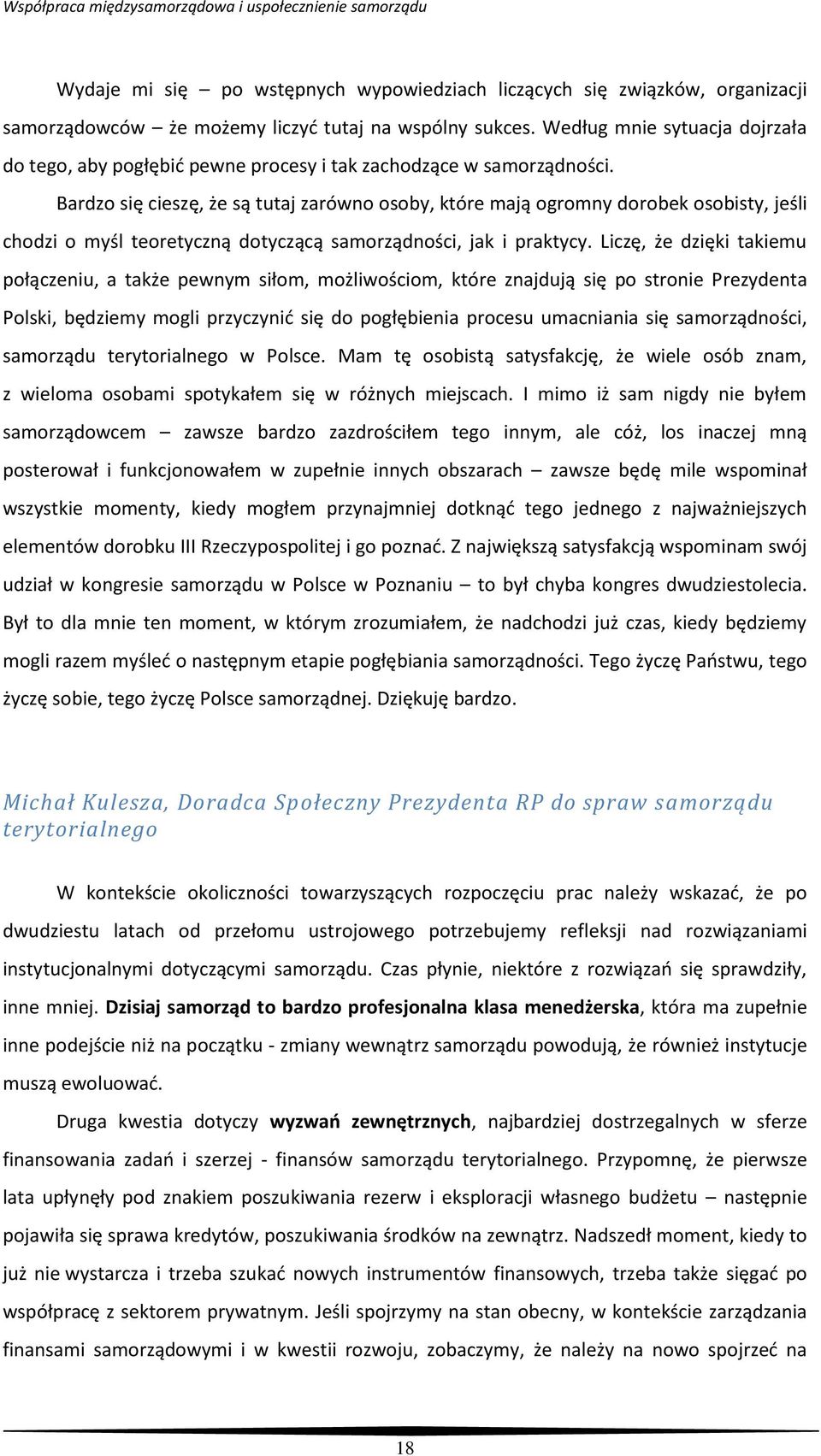 Bardzo się cieszę, że są tutaj zarówno osoby, które mają ogromny dorobek osobisty, jeśli chodzi o myśl teoretyczną dotyczącą samorządności, jak i praktycy.