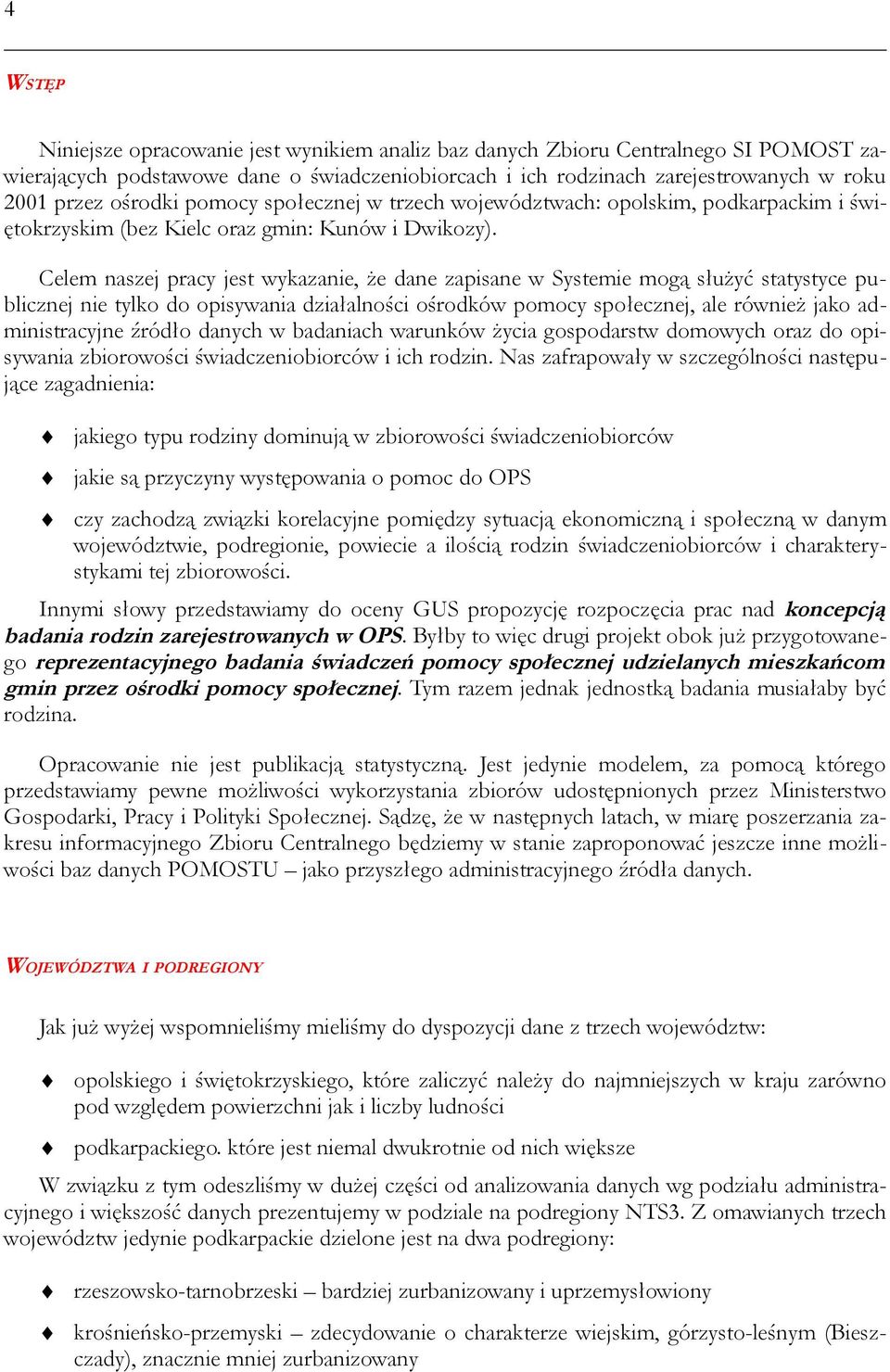 Celem naszej pracy jest wykazanie, że dane zapisane w Systemie mogą służyć statystyce publicznej nie tylko do opisywania działalności ośrodków pomocy społecznej, ale również jako administracyjne