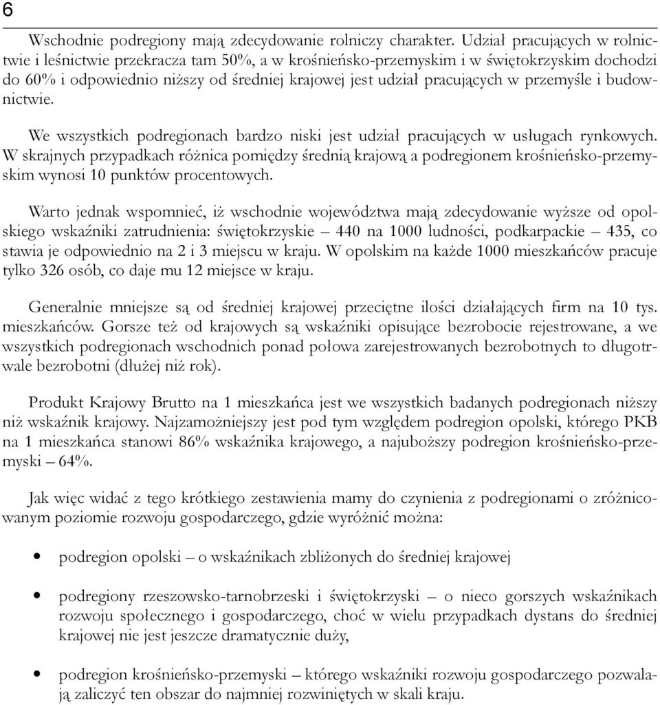 przemyśle i budownictwie. We wszystkich podregionach bardzo niski jest udział pracujących w usługach rynkowych.