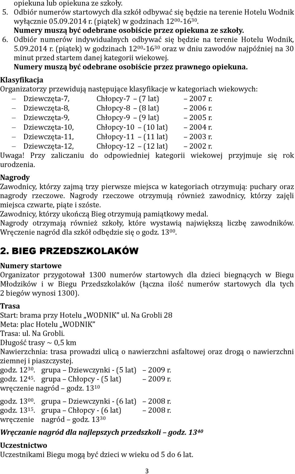 (piątek) w godzinach 12 00-16 30 oraz w dniu zawodów najpóźniej na 30 minut przed startem danej kategorii wiekowej. Numery muszą być odebrane osobiście przez prawnego opiekuna.