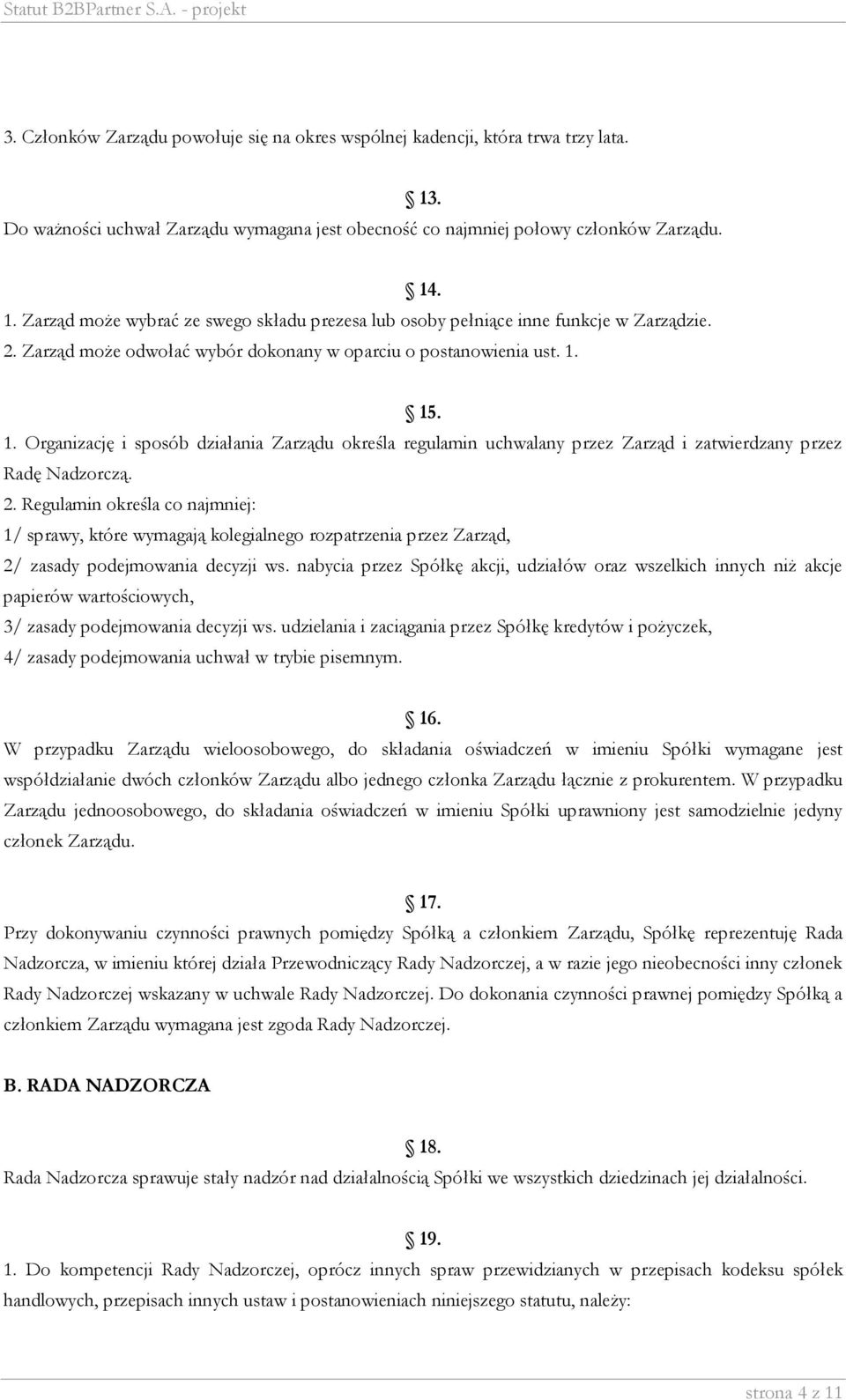 Regulamin określa co najmniej: 1/ sprawy, które wymagają kolegialnego rozpatrzenia przez Zarząd, 2/ zasady podejmowania decyzji ws.