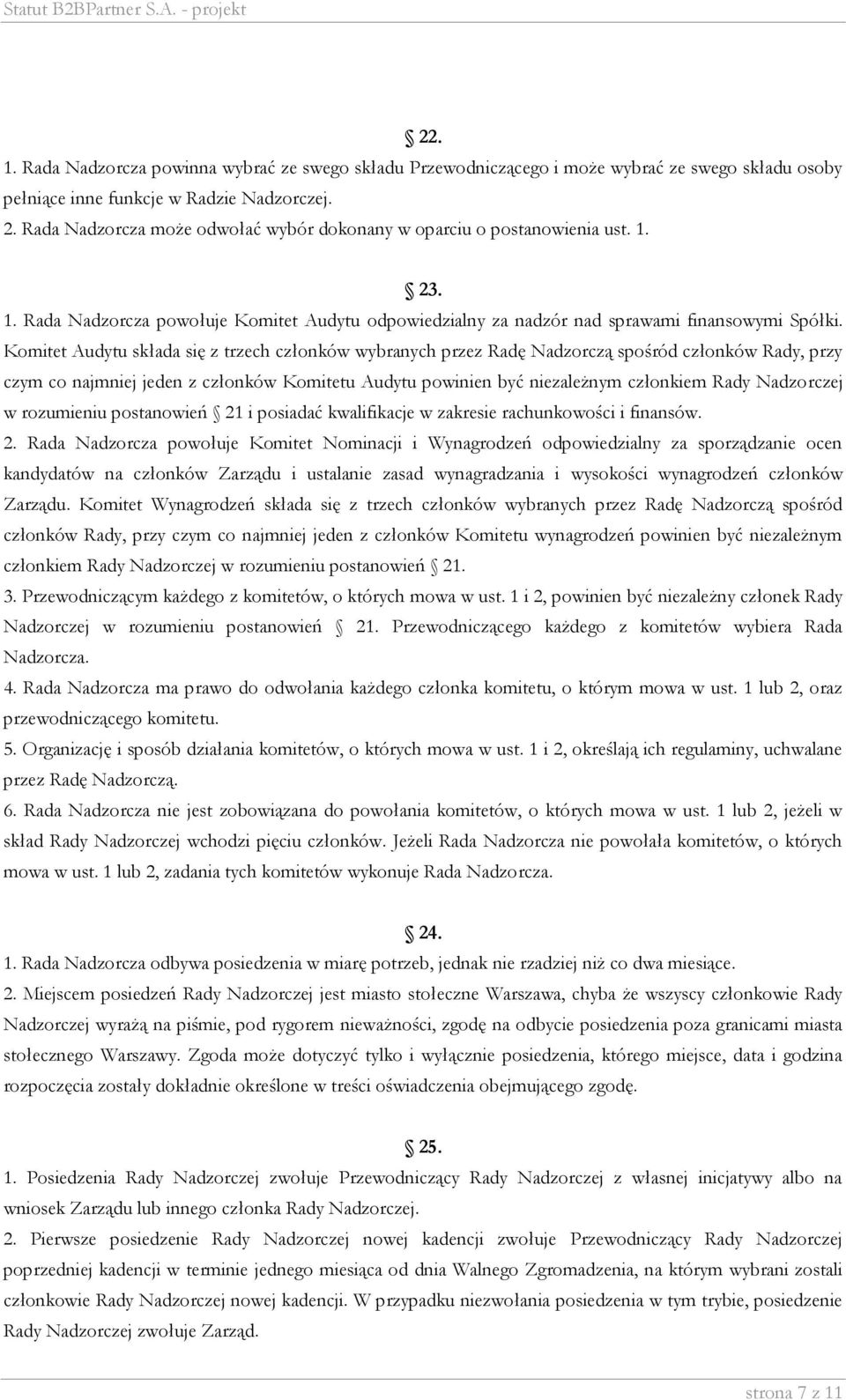 Komitet Audytu składa się z trzech członków wybranych przez Radę Nadzorczą spośród członków Rady, przy czym co najmniej jeden z członków Komitetu Audytu powinien być niezależnym członkiem Rady