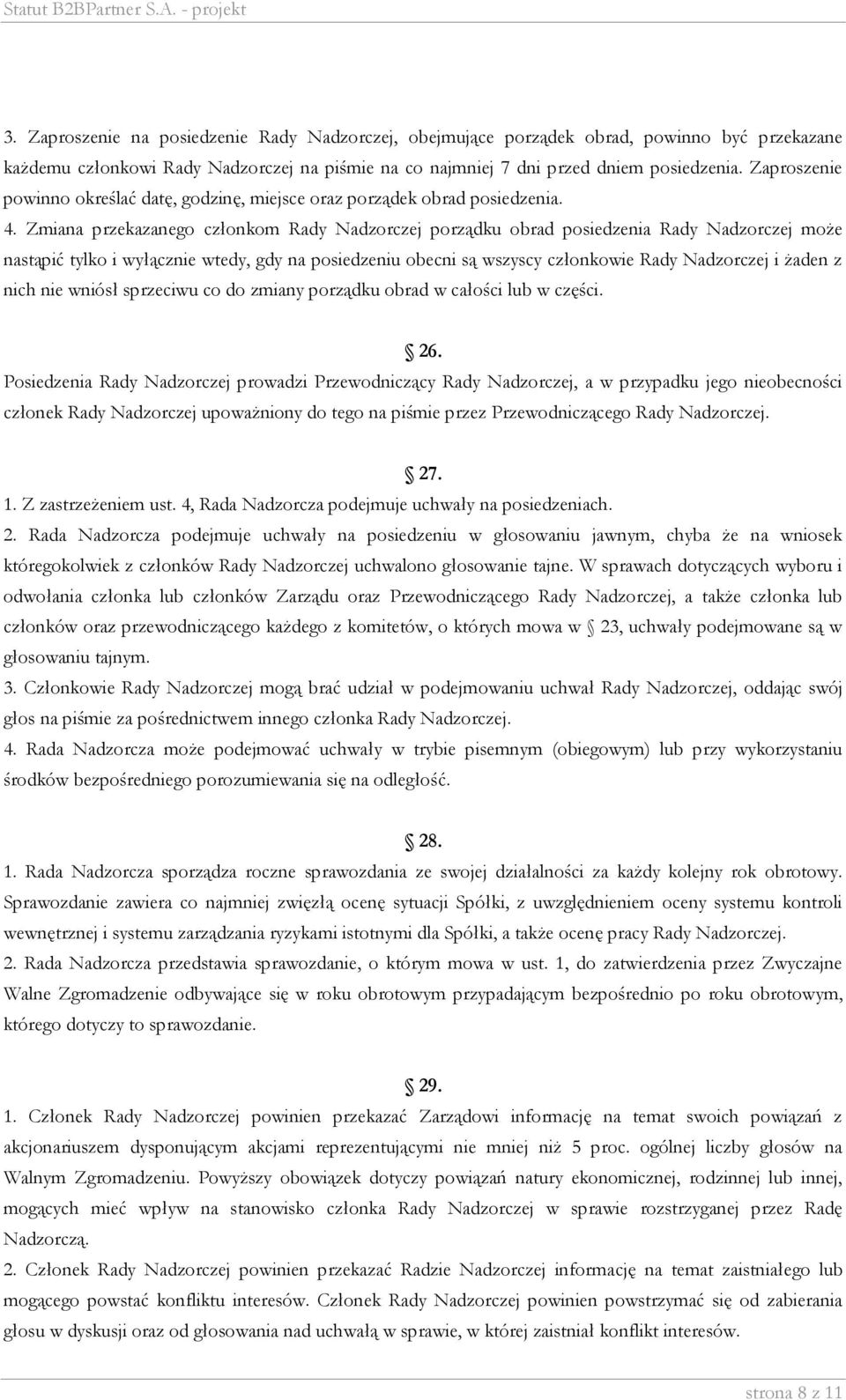 Zmiana przekazanego członkom Rady Nadzorczej porządku obrad posiedzenia Rady Nadzorczej może nastąpić tylko i wyłącznie wtedy, gdy na posiedzeniu obecni są wszyscy członkowie Rady Nadzorczej i żaden