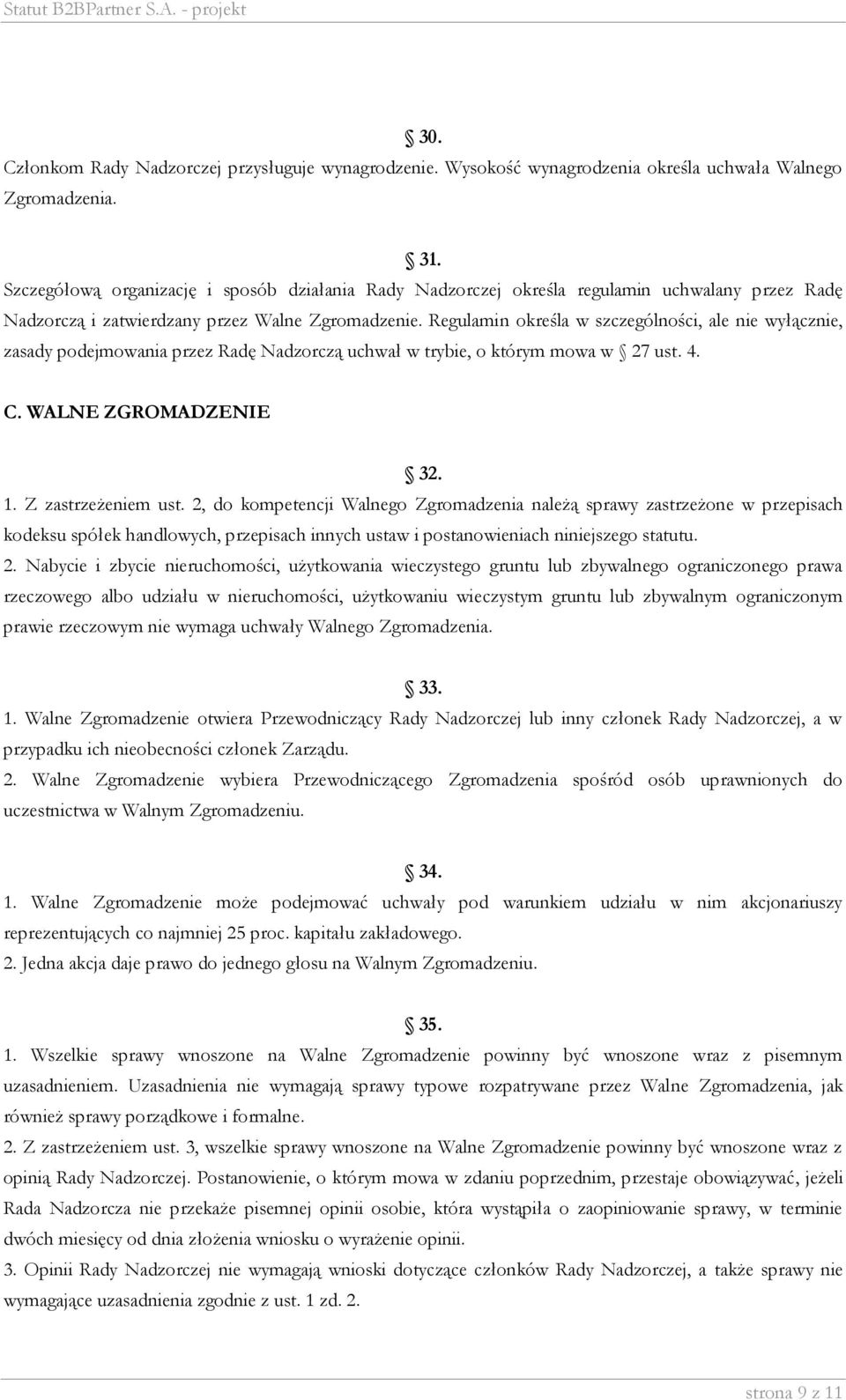 Regulamin określa w szczególności, ale nie wyłącznie, zasady podejmowania przez Radę Nadzorczą uchwał w trybie, o którym mowa w 27 ust. 4. C. WALNE ZGROMADZENIE 32. 1. Z zastrzeżeniem ust.