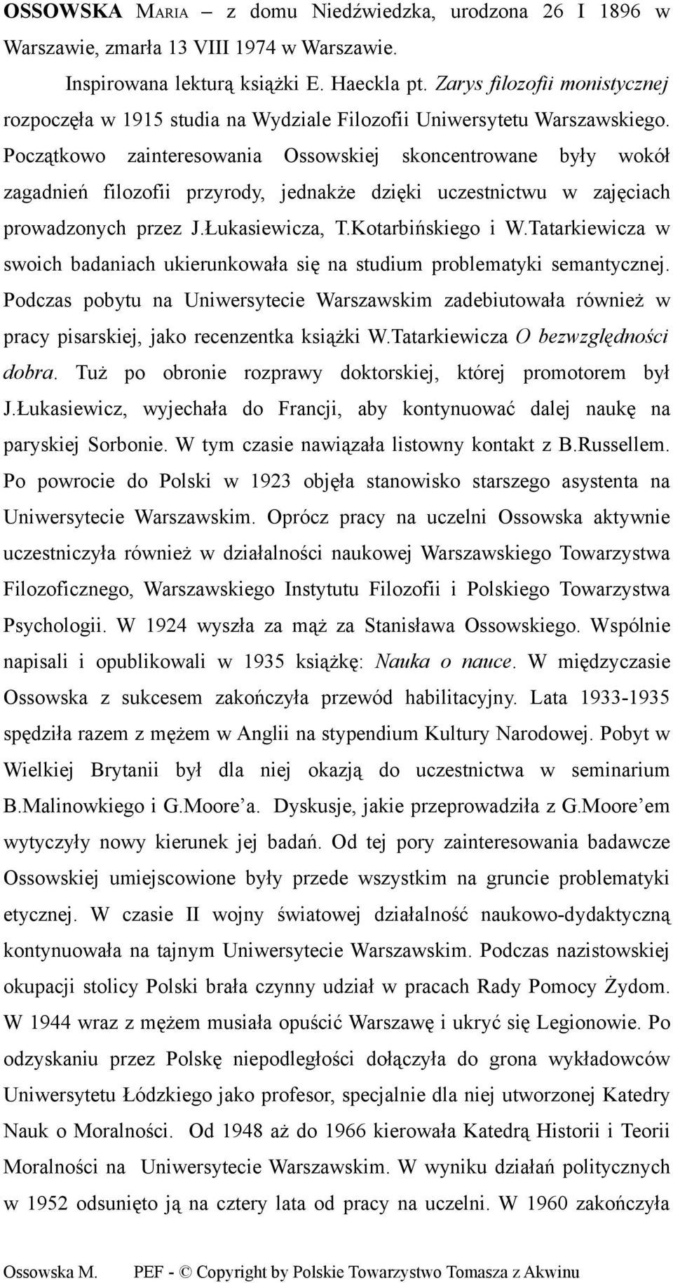 Początkowo zainteresowania Ossowskiej skoncentrowane były wokół zagadnień filozofii przyrody, jednakże dzięki uczestnictwu w zajęciach prowadzonych przez J.Łukasiewicza, T.Kotarbińskiego i W.
