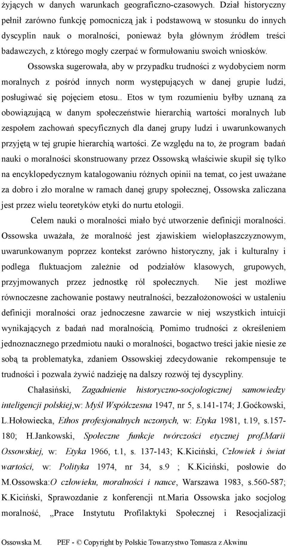 formułowaniu swoich wniosków. Ossowska sugerowała, aby w przypadku trudności z wydobyciem norm moralnych z pośród innych norm występujących w danej grupie ludzi, posługiwać się pojęciem etosu.