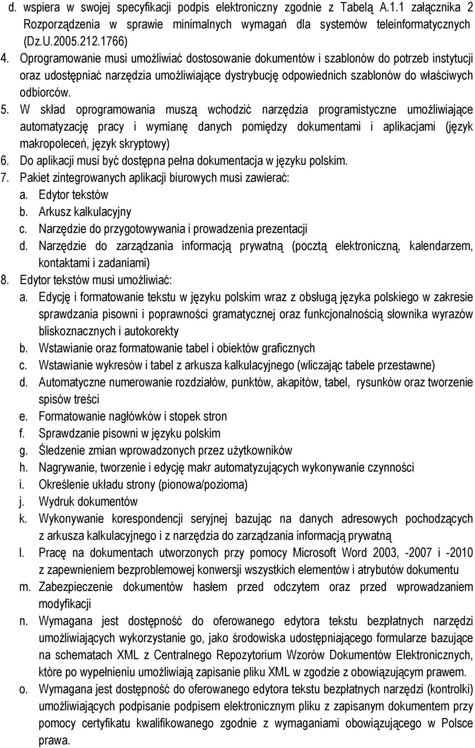 W skład oprogramowania muszą wchodzić narzędzia programistyczne umożliwiające automatyzację pracy i wymianę danych pomiędzy dokumentami i aplikacjami (język makropoleceń, język skryptowy) 6.