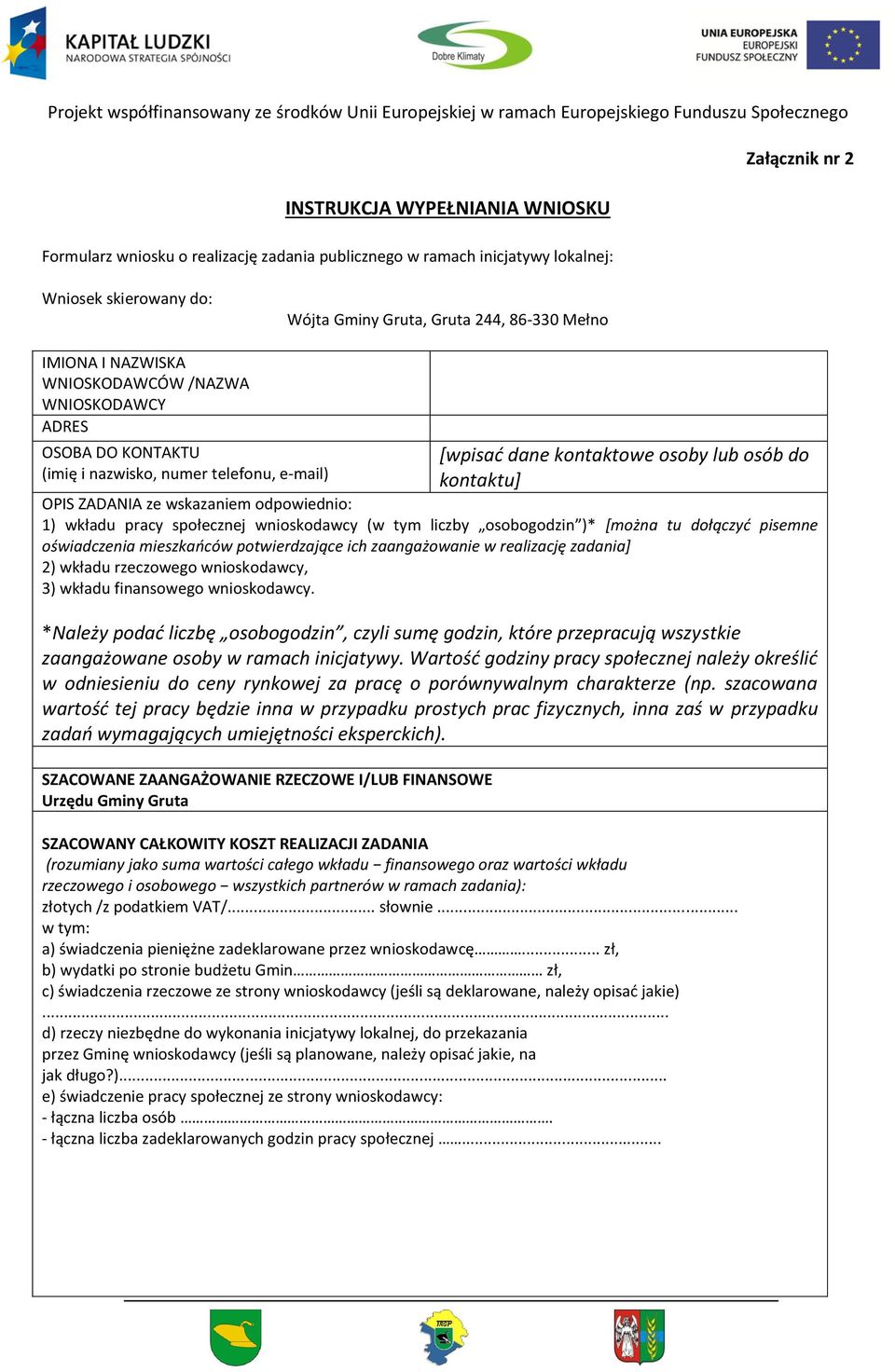 odpowiednio: 1) wkładu pracy społecznej wnioskodawcy (w tym liczby osobogodzin )* [można tu dołączyć pisemne oświadczenia mieszkańców potwierdzające ich zaangażowanie w realizację zadania] 2) wkładu
