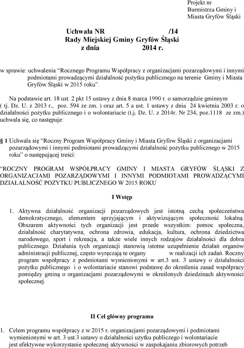 Na podstawie art. 18 ust. 2 pkt 15 ustawy z dnia 8 marca 1990 r. o samorządzie gminnym ( tj. Dz. U. z 2013 r., poz. 594 ze zm. ) oraz art. 5 a ust. 1 ustawy z dnia 24 kwietnia 2003 r.