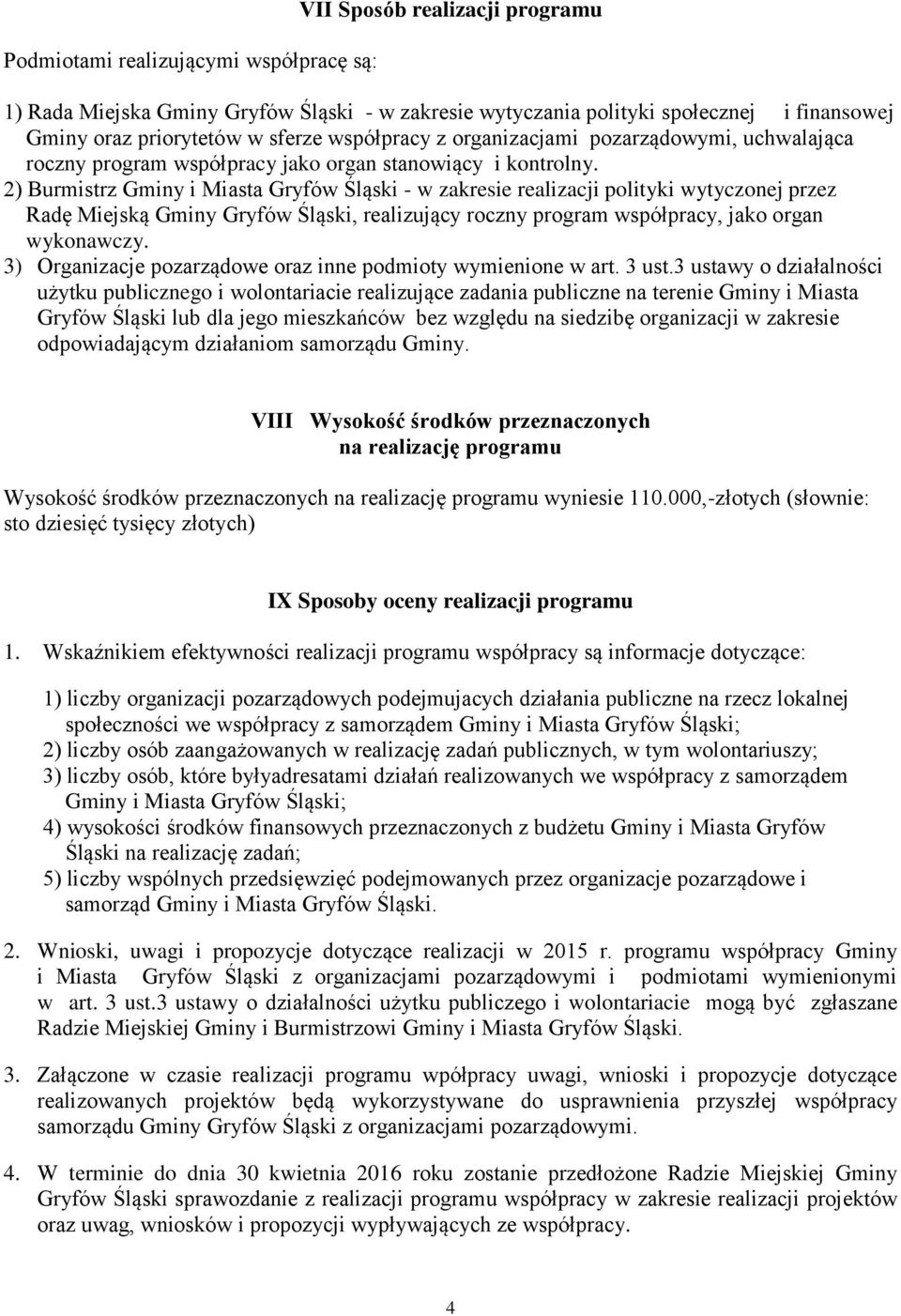 2) Burmistrz Gminy i Miasta Gryfów Śląski - w zakresie realizacji polityki wytyczonej przez Radę Miejską Gminy Gryfów Śląski, realizujący roczny program współpracy, jako organ wykonawczy.