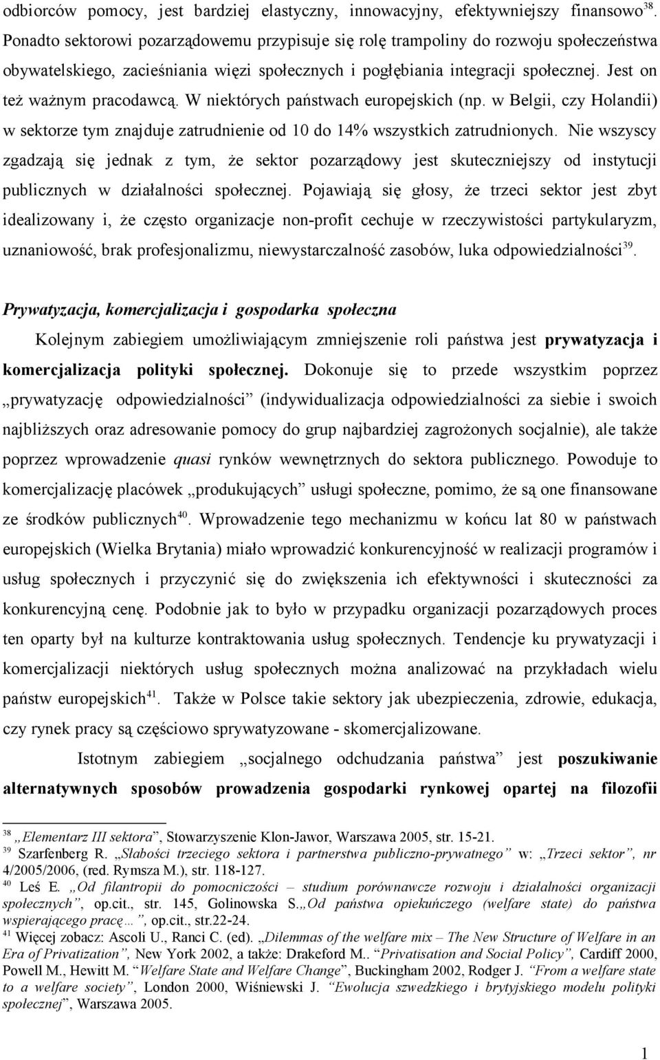 Jest on teŝ waŝnym pracodawcą. W niektórych państwach europejskich (np. w Belgii, czy Holandii) w sektorze tym znajduje zatrudnienie od 0 do 4% wszystkich zatrudnionych.