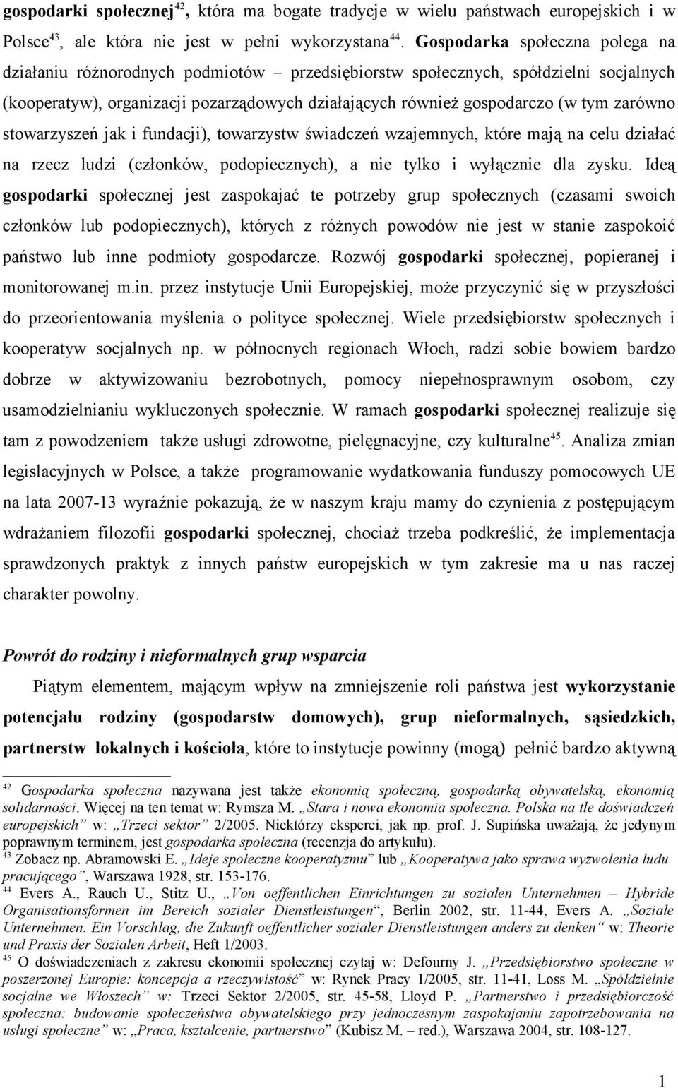 zarówno stowarzyszeń jak i fundacji), towarzystw świadczeń wzajemnych, które mają na celu działać na rzecz ludzi (członków, podopiecznych), a nie tylko i wyłącznie dla zysku.